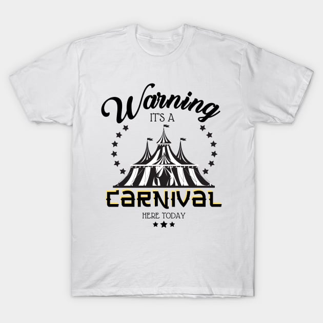 Warning It's A Carnival Here Today T-Shirt by JustBeSatisfied